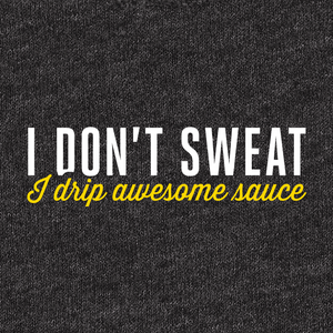 I don't sweat I drip awesome sauce is one of our well designed funny sayings for gym tanks, t-shirts or sweatshirts for women.
