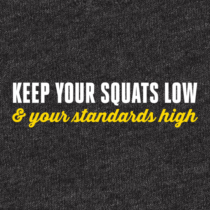 Keep your squats low, and your standards high