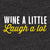 Wine a little, laugh a lot saying for graphic tees or sweat shirts