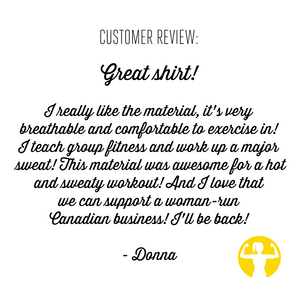 Customer Review for Asskicker tank tops: I really like the material, it's very breathable and comfortable to exercise in! I teach group fitness and work up a major sweat! This material was awesome for a hot and sweaty workout! And I love that we can support a woman-run Canadian business! I'll be back!
