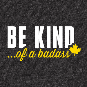 BE KIND ... of a badass. Shop online for Canadian gym shirts, tank tops, hoodies and sweat shirts with funny or empowering sayings for women.