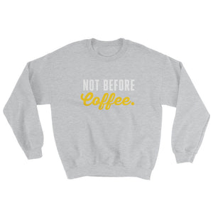 Not before coffee. | Sweatshirt