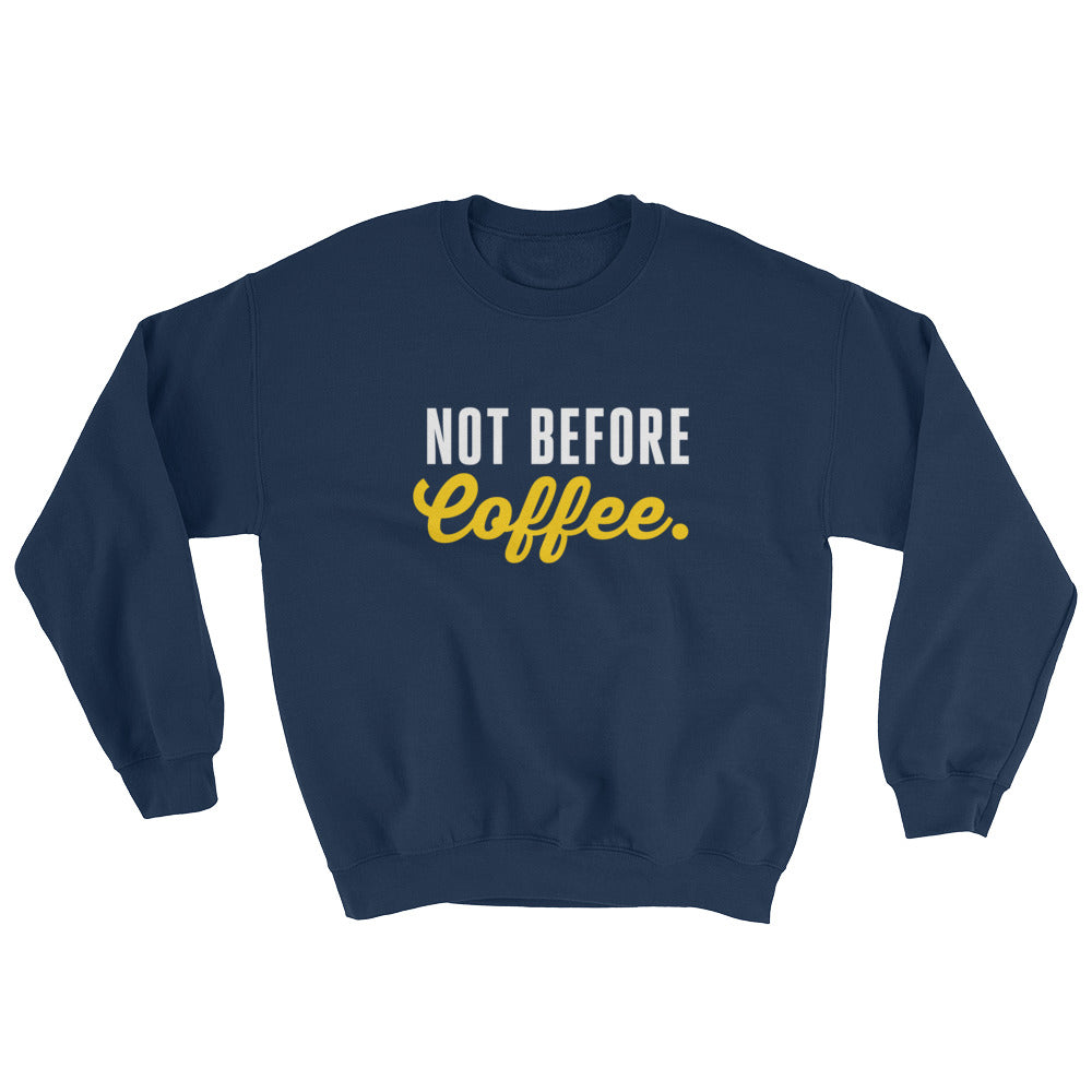 Not before coffee. | Sweatshirt